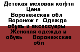 Детская меховая кофта  › Цена ­ 300 - Воронежская обл., Воронеж г. Одежда, обувь и аксессуары » Женская одежда и обувь   . Воронежская обл.